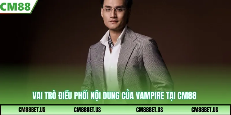 Vai trò điều phối nội dung của Vampire tại CM88